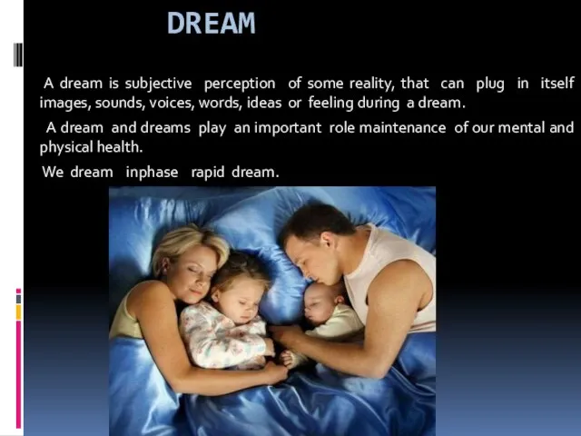 DREAM A dream is subjective perception of some reality, that can plug