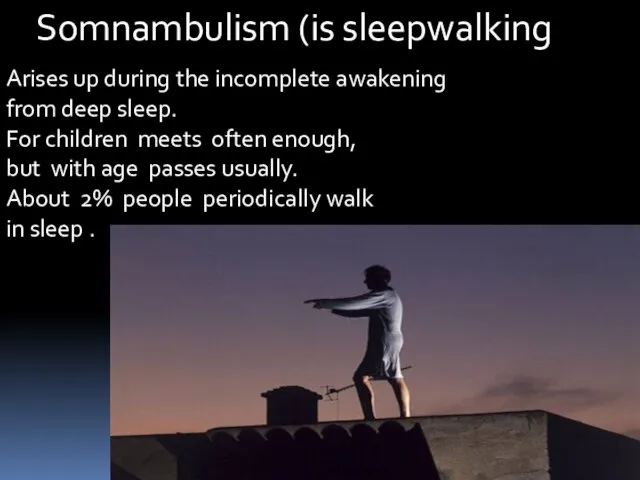 Somnambulism (is sleepwalking Arises up during the incomplete awakening from deep sleep.
