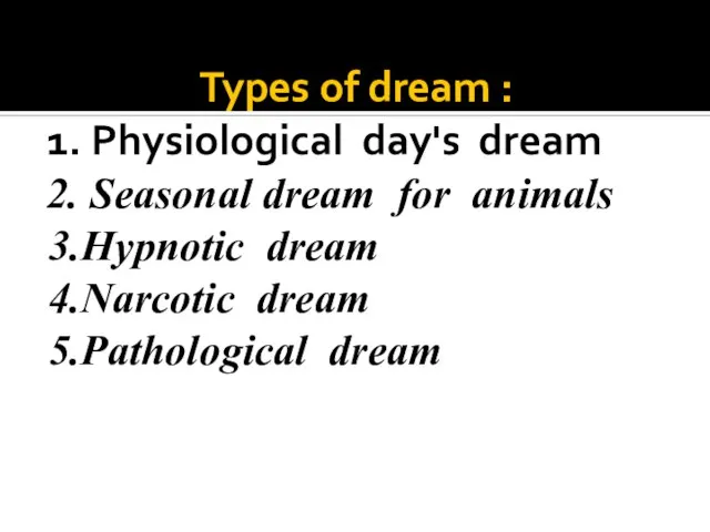 Types of dream : 1. Physiological day's dream 2. Seasonal dream for