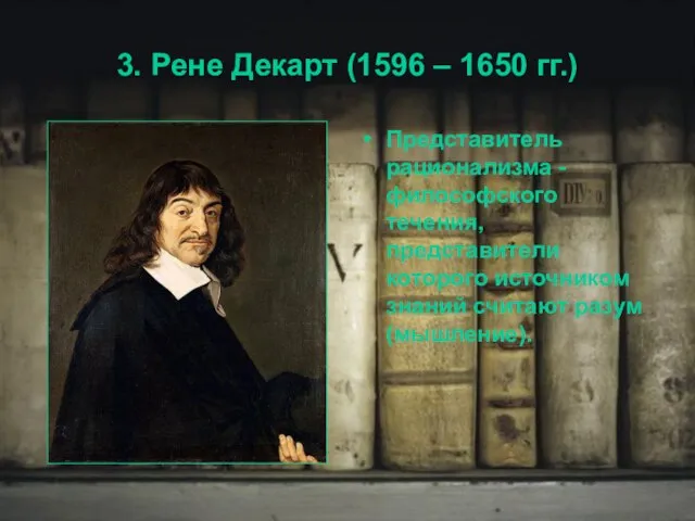 3. Рене Декарт (1596 – 1650 гг.) Представитель рационализма - философского течения,