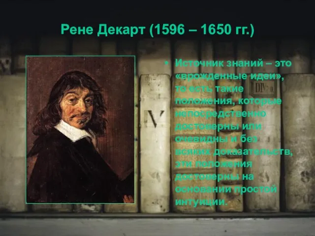 Рене Декарт (1596 – 1650 гг.) Источник знаний – это «врожденные идеи»,