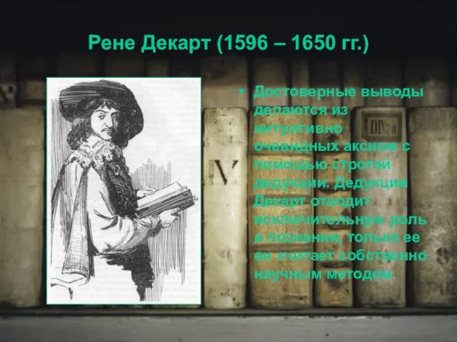 Рене Декарт (1596 – 1650 гг.) Достоверные выводы делаются из интуитивно очевидных
