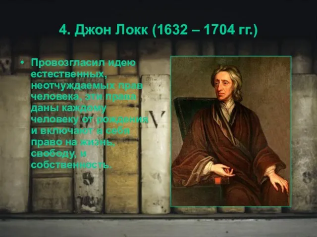 4. Джон Локк (1632 – 1704 гг.) Провозгласил идею естественных, неотчуждаемых прав