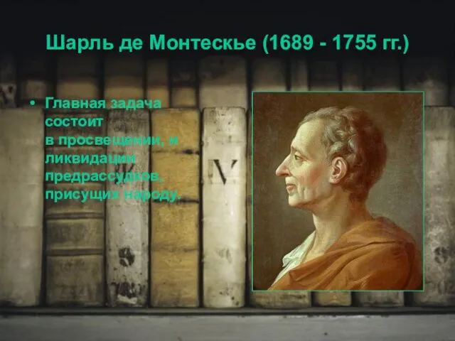 Шарль де Монтескье (1689 - 1755 гг.) Главная задача состоит в просвещении,