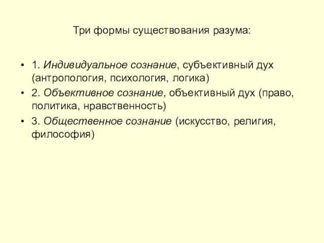 Три формы существования разума: 1. Индивидуальное сознание, субъективный дух (антропология, психология, логика)