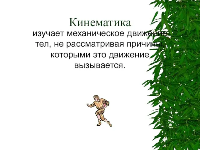 Кинематика изучает механическое движение тел, не рассматривая причины, которыми это движение вызывается.