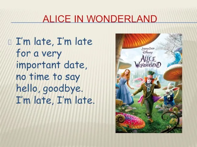 ALICE IN WONDERLAND I’m late, I’m late for a very important date,