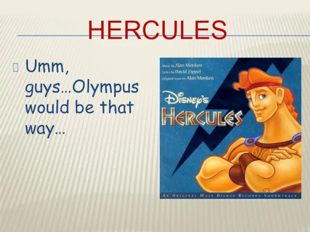 HERCULES Umm, guys…Olympus would be that way…
