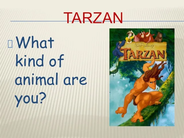TARZAN What kind of animal are you?