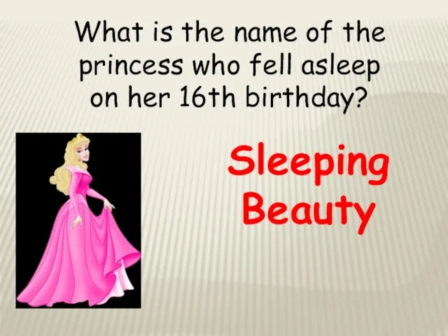 What is the name of the princess who fell asleep on her 16th birthday? Sleeping Beauty