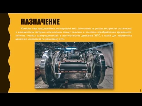 НАЗНАЧЕНИЕ Колесная пара предназначена для передачи веса локомотива на рельсы, восприятия статических