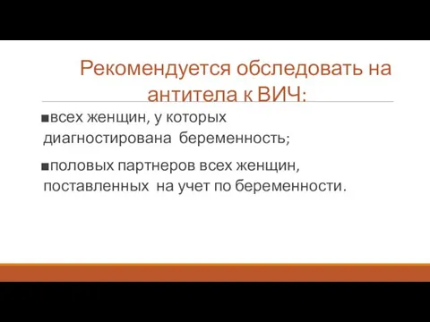 Рекомендуется обследовать на антитела к ВИЧ: всех женщин, у которых диагностирована беременность;