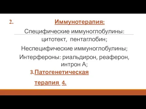 Иммунотерапия: Специфические иммуноглобулины: цитотект, пентаглобин; Неспецифические иммуноглобулины; Интерфероны: риальдирон, реаферон, интрон А;