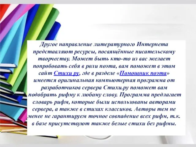 Другое направление литературного Интернета представляют ресурсы, посвящённые писательскому творчеству. Может быть кто-то