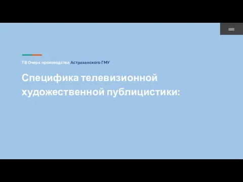 ТВ Очерк производства Астраханского ГМУ Специфика телевизионной художественной публицистики: