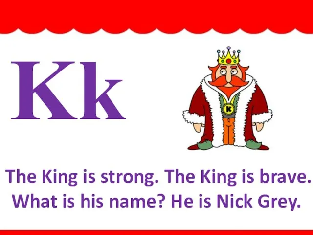 Kk The King is strong. The King is brave. What is his