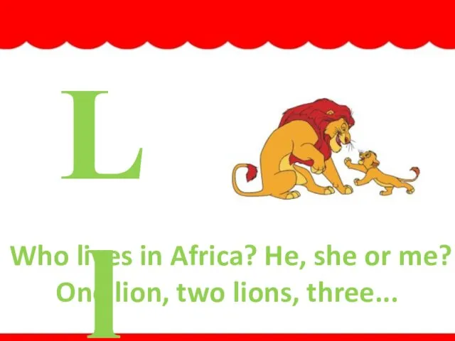 Ll Who lives in Africa? He, she or me? One lion, two lions, three... lion