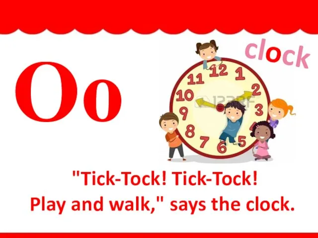 Oo "Tick-Tock! Tick-Tock! Play and walk," says the clock. clock