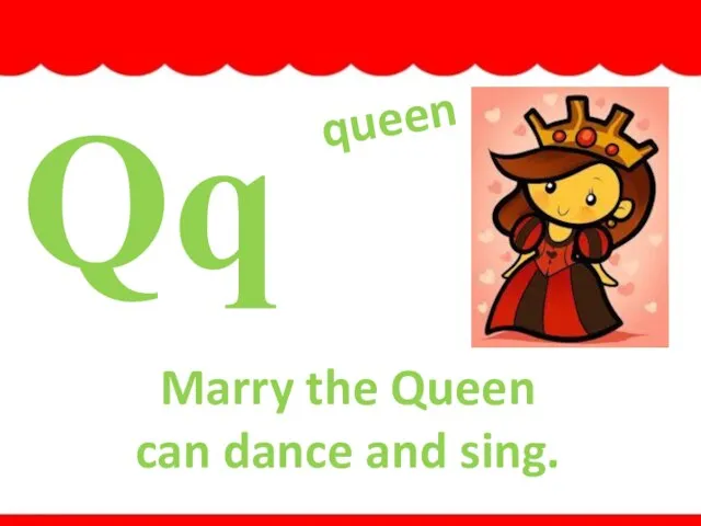 Qq queen Marry the Queen can dance and sing.