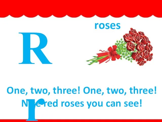Rr One, two, three! One, two, three! Nice red roses you can see! roses