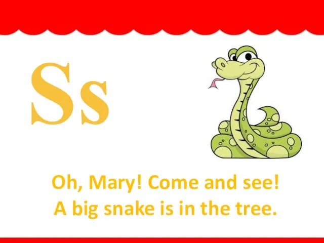 Ss Oh, Mary! Come and see! A big snake is in the tree. snake