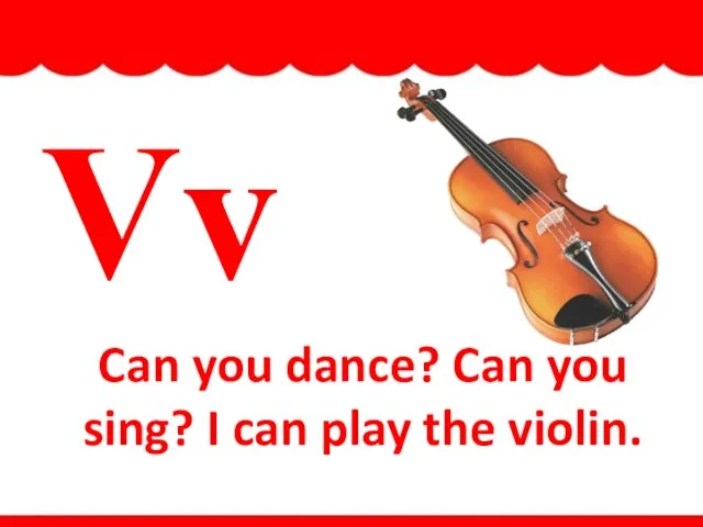 Vv Can you dance? Can you sing? I can play the violin. violin