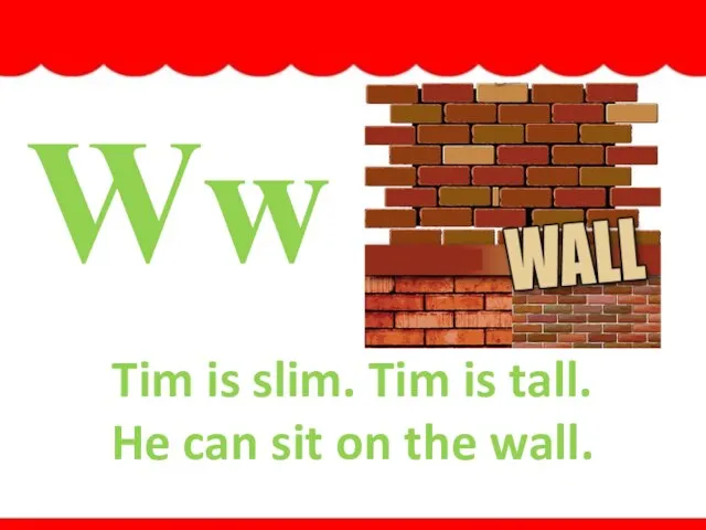 Ww Tim is slim. Tim is tall. He can sit on the wall.