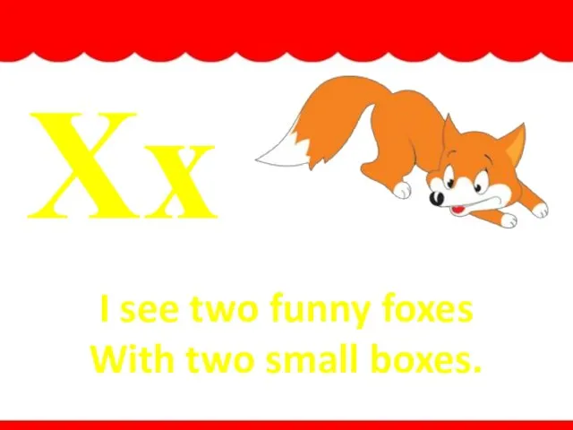 Xx I see two funny foxes With two small boxes. fox
