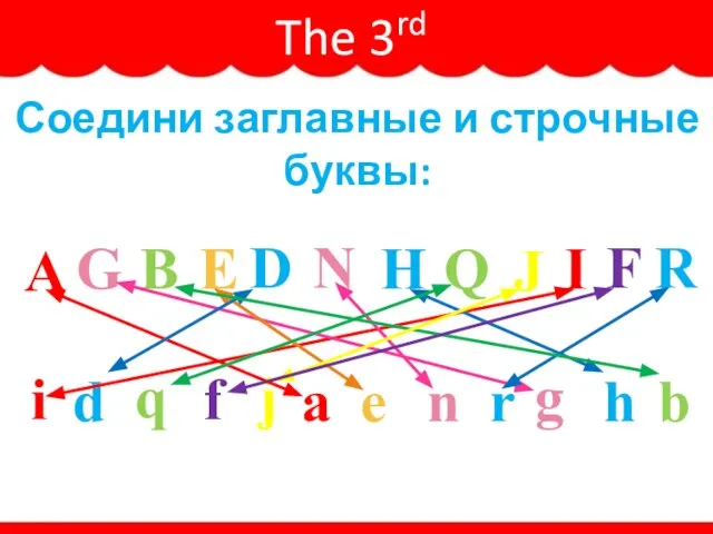 The 3rd Task Соедини заглавные и строчные буквы: A G D H