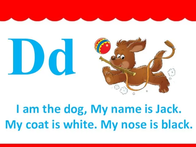 Dd dog I am the dog, My name is Jack. My coat