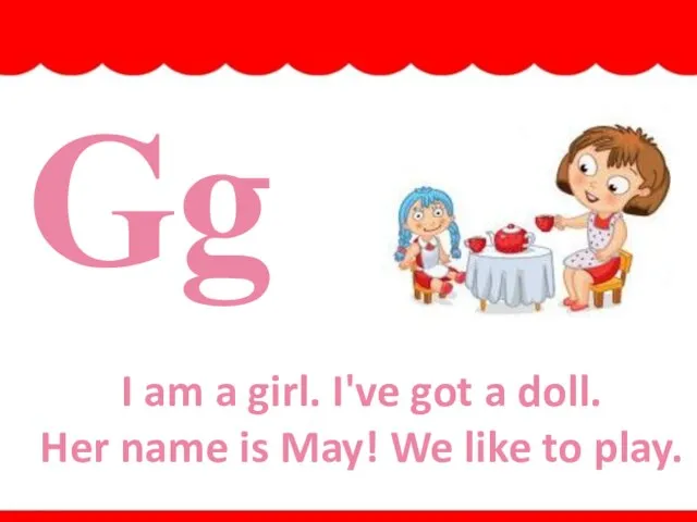 Gg I am a girl. I've got a doll. Her name is