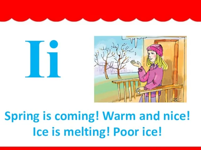 Ii Spring is coming! Warm and nice! Ice is melting! Poor ice! ice