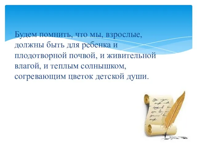 Будем помнить, что мы, взрослые, должны быть для ребенка и плодотворной почвой,