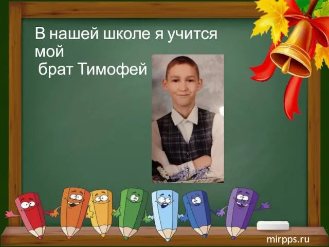 mirpps.ru В нашей школе я учится мой брат Тимофей
