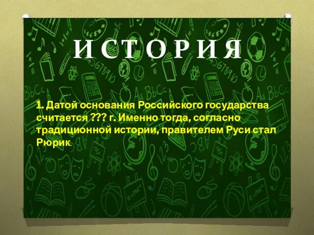 И С Т О Р И Я 1. Датой основания Российского государства