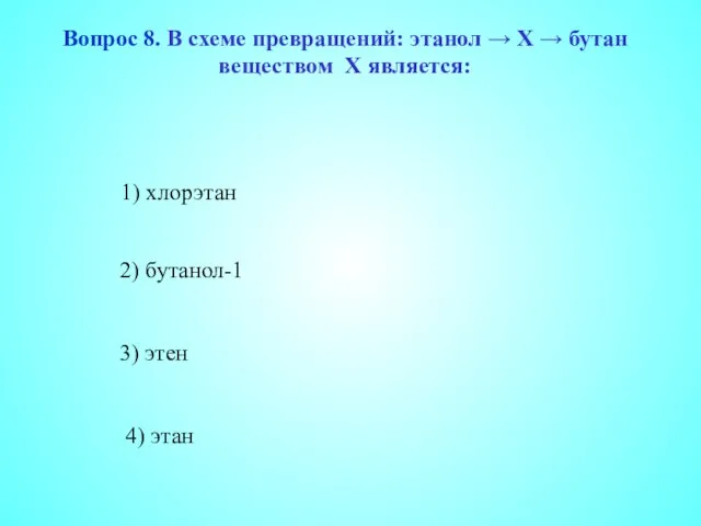 1) хлорэтан 3) этен 4) этан 2) бутанол-1 Вопрос 8. В схеме