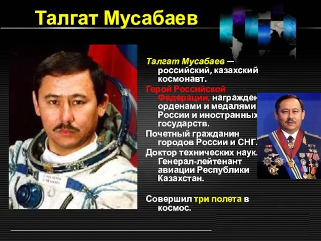 Талгат Мусабаев Талгат Мусабаев — российский, казахский космонавт. Герой Российской Федерации, награжден