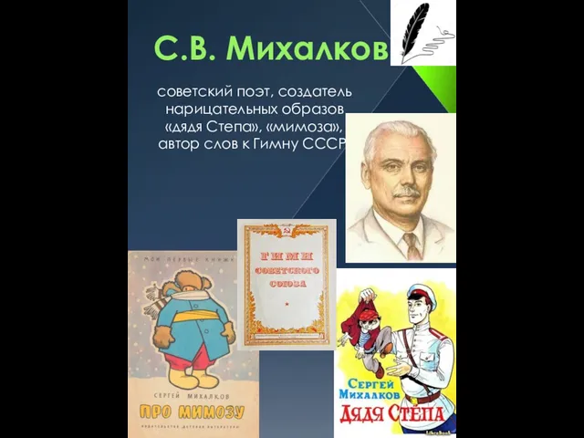 С.В. Михалков советский поэт, создатель нарицательных образов «дядя Степа», «мимоза», автор слов к Гимну СССР;