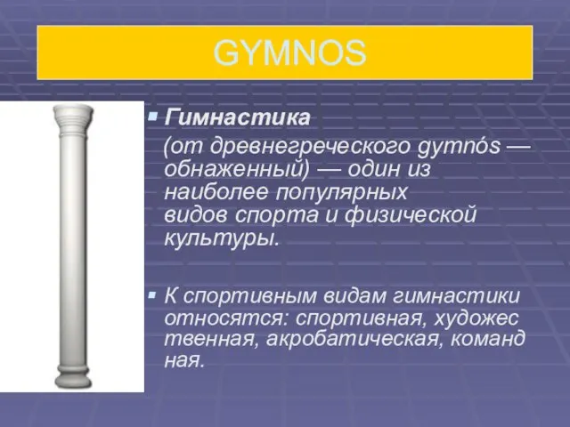 GYMNOS Гимнастика (от древнегреческого gymnós — обнаженный) — один из наиболее популярных