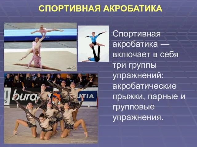 СПОРТИВНАЯ АКРОБАТИКА Спортивная акробатика — включает в себя три группы упражнений: акробатические