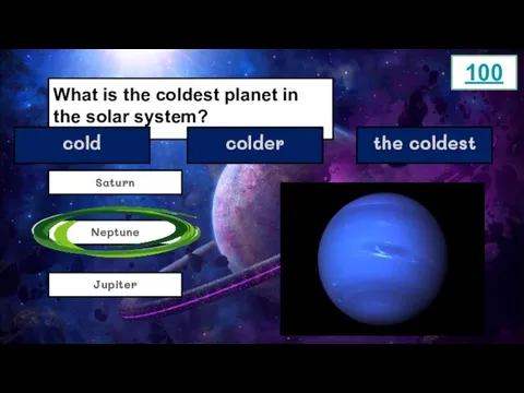 What is the coldest planet in the solar system? Saturn Neptune Jupiter