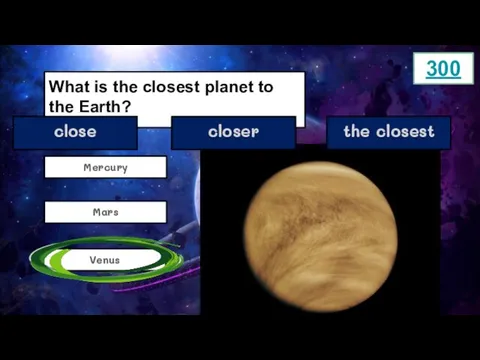 What is the closest planet to the Earth? Mercury Venus Mars 300 close closer the closest