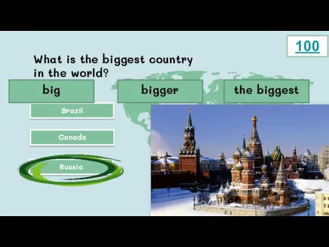 What is the biggest country in the world? Canada Russia Brazil 100 big bigger the biggest