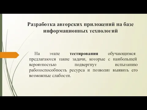 Разработка авторских приложений на базе информационных технологий На этапе тестирования обучающимся предлагаются