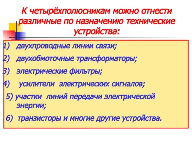 К четырёхполюсникам можно отнести различные по назначению технические устройства: двухпроводные линии связи;