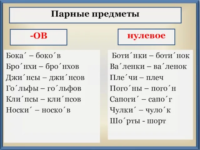 -ОВ Бока´ – боко´в Бро´нхи – бро´нхов Джи´нсы – джи´нсов Го´льфы –