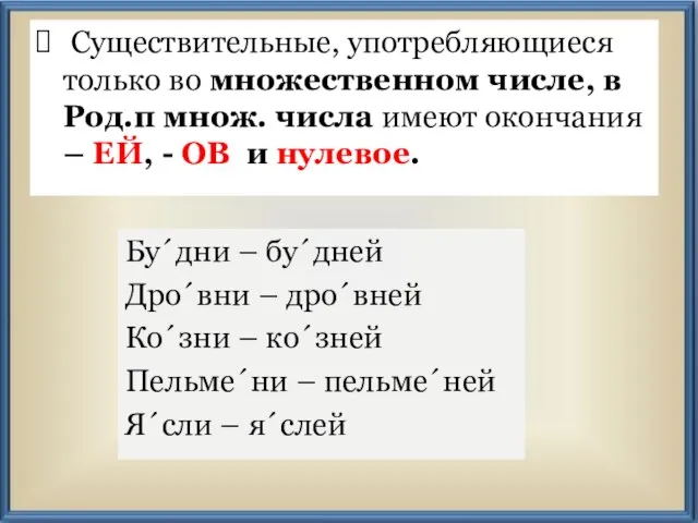 Существительные, употребляющиеся только во множественном числе, в Род.п множ. числа имеют окончания