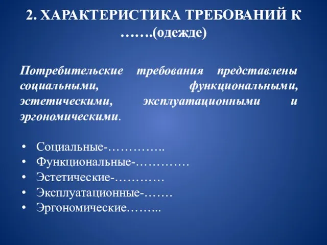 2. ХАРАКТЕРИСТИКА ТРЕБОВАНИЙ К …….(одежде) Потребительские требования представлены социальными, функциональными, эстетическими, эксплуатационными