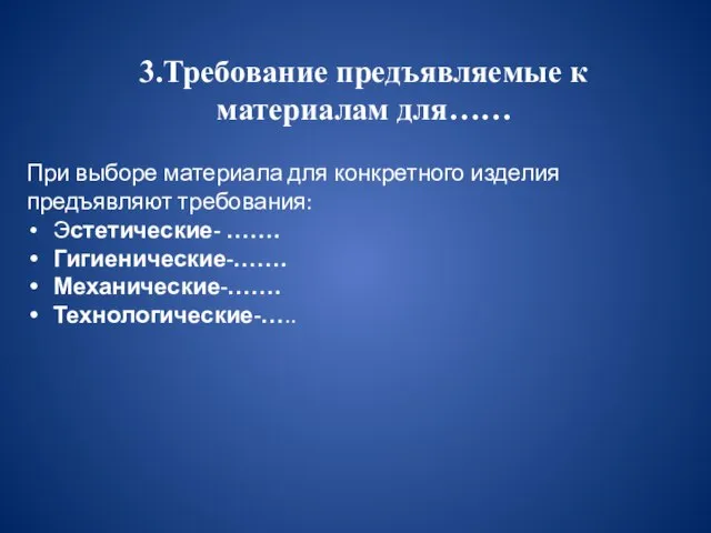 При выборе материала для конкретного изделия предъявляют требования: Эстетические- ……. Гигиенические-……. Механические-…….