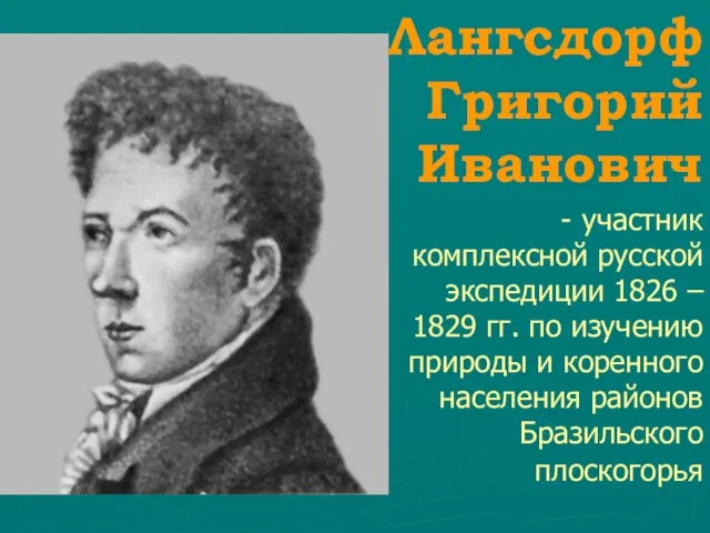Лангсдорф Григорий Иванович - участник комплексной русской экспедиции 1826 – 1829 гг.